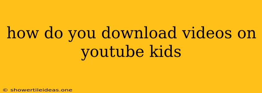 How Do You Download Videos On Youtube Kids