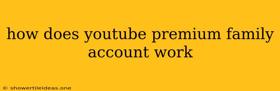 How Does Youtube Premium Family Account Work