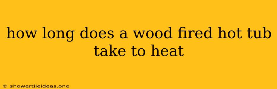 How Long Does A Wood Fired Hot Tub Take To Heat