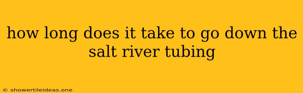 How Long Does It Take To Go Down The Salt River Tubing