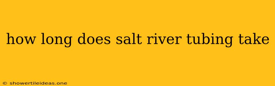 How Long Does Salt River Tubing Take