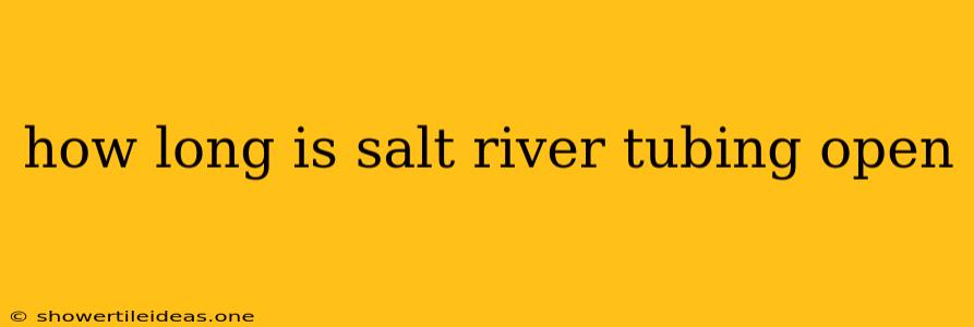 How Long Is Salt River Tubing Open