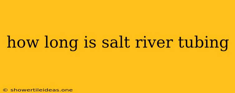 How Long Is Salt River Tubing