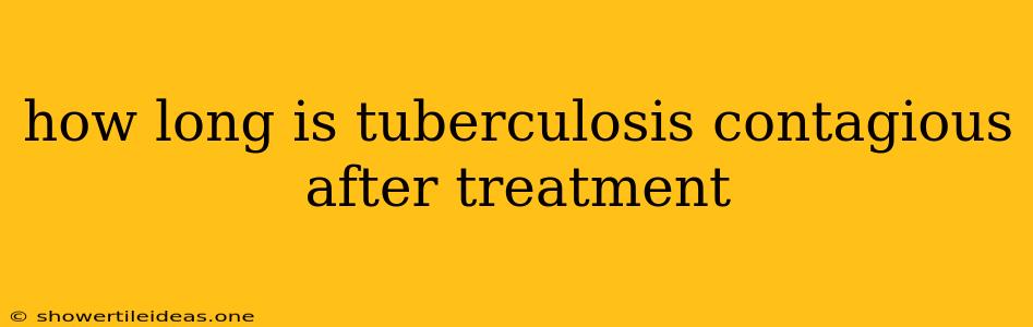 How Long Is Tuberculosis Contagious After Treatment