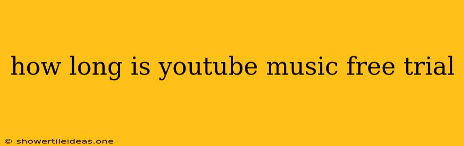 How Long Is Youtube Music Free Trial