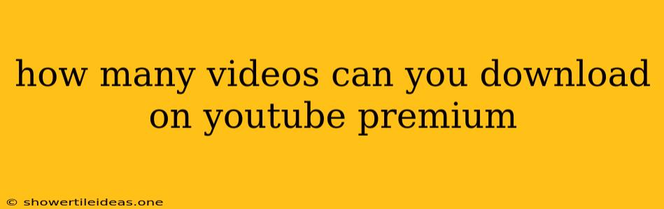 How Many Videos Can You Download On Youtube Premium