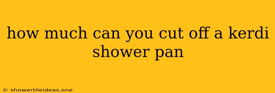 How Much Can You Cut Off A Kerdi Shower Pan