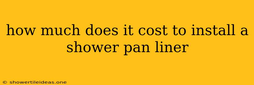 How Much Does It Cost To Install A Shower Pan Liner