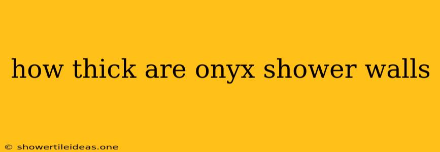 How Thick Are Onyx Shower Walls