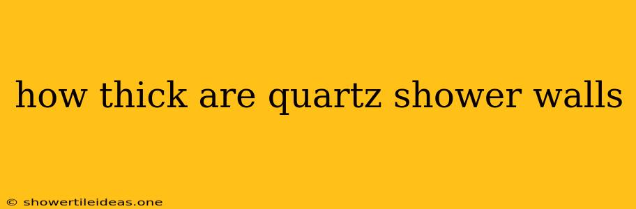 How Thick Are Quartz Shower Walls