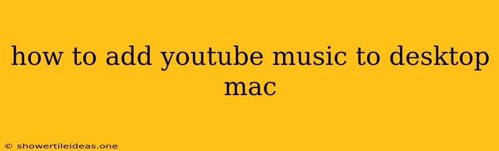 How To Add Youtube Music To Desktop Mac