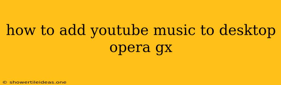 How To Add Youtube Music To Desktop Opera Gx