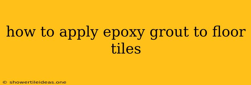 How To Apply Epoxy Grout To Floor Tiles