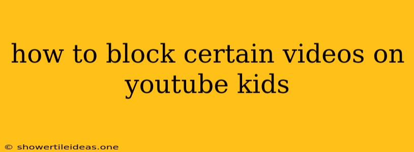 How To Block Certain Videos On Youtube Kids