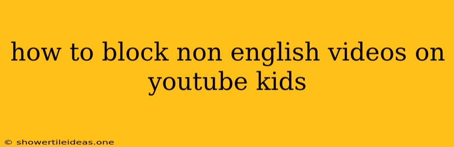 How To Block Non English Videos On Youtube Kids