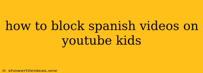 How To Block Spanish Videos On Youtube Kids