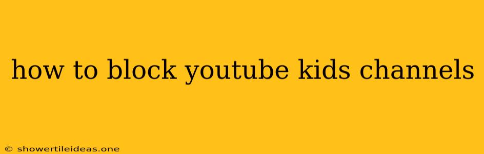 How To Block Youtube Kids Channels