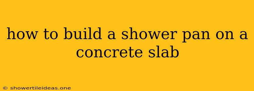 How To Build A Shower Pan On A Concrete Slab