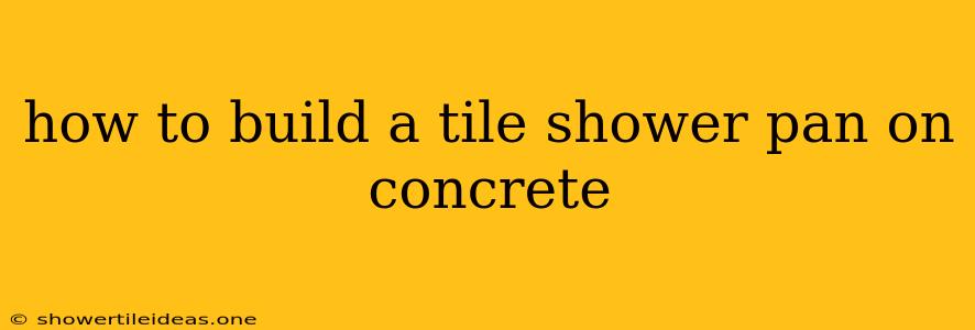 How To Build A Tile Shower Pan On Concrete