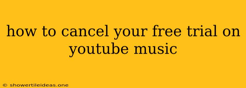 How To Cancel Your Free Trial On Youtube Music