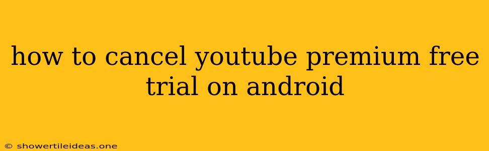 How To Cancel Youtube Premium Free Trial On Android