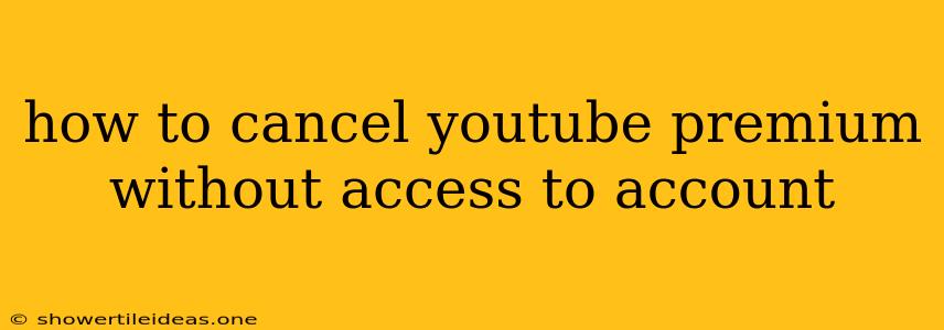 How To Cancel Youtube Premium Without Access To Account