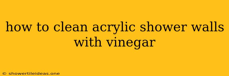 How To Clean Acrylic Shower Walls With Vinegar