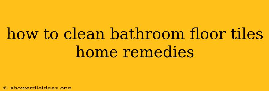 How To Clean Bathroom Floor Tiles Home Remedies