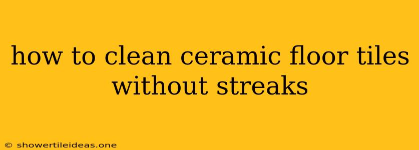 How To Clean Ceramic Floor Tiles Without Streaks