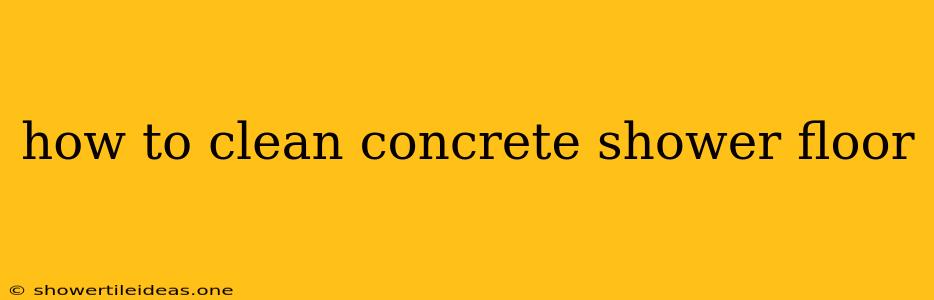 How To Clean Concrete Shower Floor