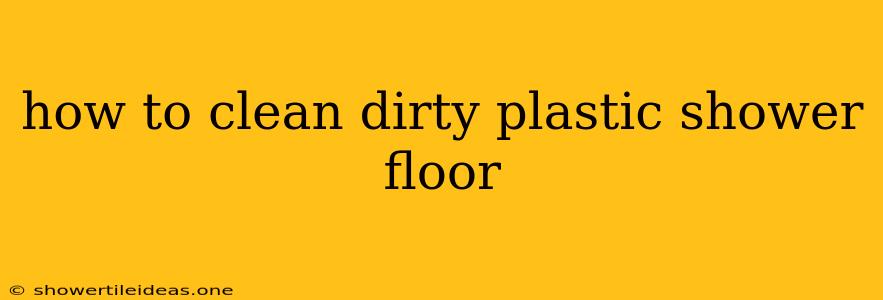 How To Clean Dirty Plastic Shower Floor