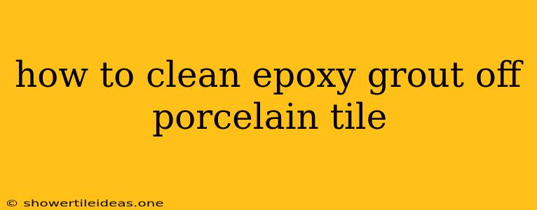 How To Clean Epoxy Grout Off Porcelain Tile