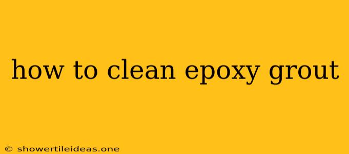 How To Clean Epoxy Grout