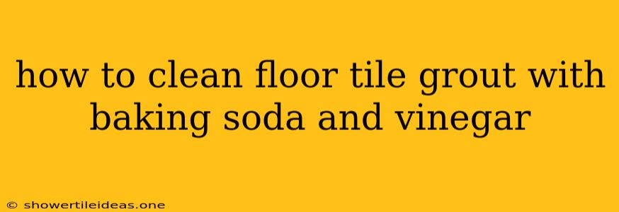 How To Clean Floor Tile Grout With Baking Soda And Vinegar