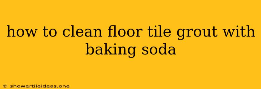 How To Clean Floor Tile Grout With Baking Soda