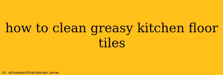 How To Clean Greasy Kitchen Floor Tiles