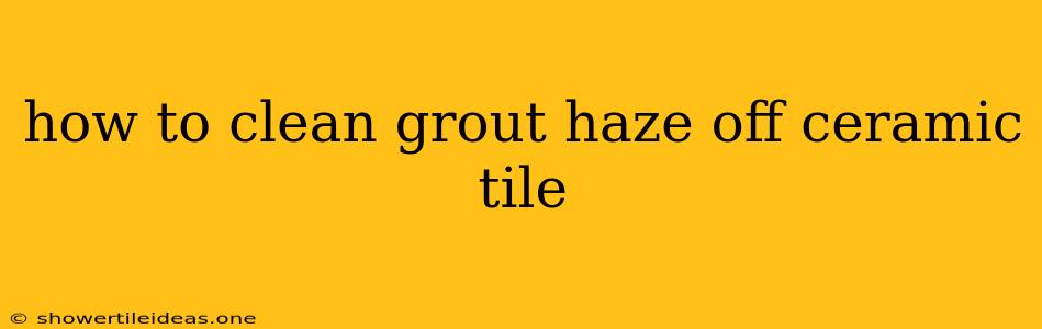 How To Clean Grout Haze Off Ceramic Tile