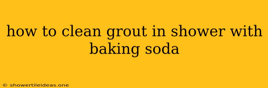 How To Clean Grout In Shower With Baking Soda