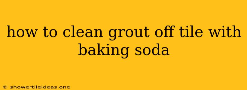 How To Clean Grout Off Tile With Baking Soda