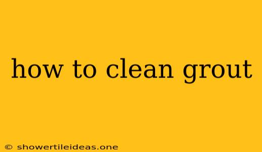 How To Clean Grout