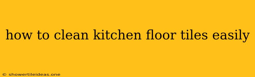 How To Clean Kitchen Floor Tiles Easily