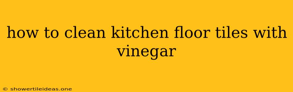 How To Clean Kitchen Floor Tiles With Vinegar