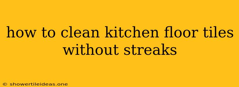 How To Clean Kitchen Floor Tiles Without Streaks