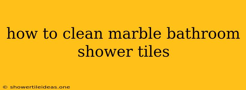 How To Clean Marble Bathroom Shower Tiles