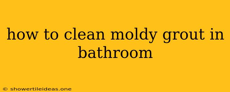 How To Clean Moldy Grout In Bathroom