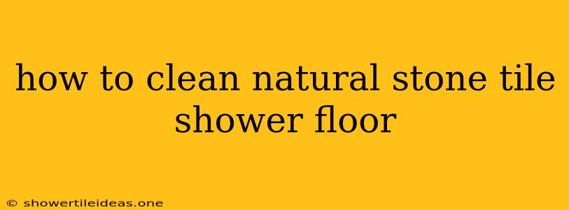 How To Clean Natural Stone Tile Shower Floor