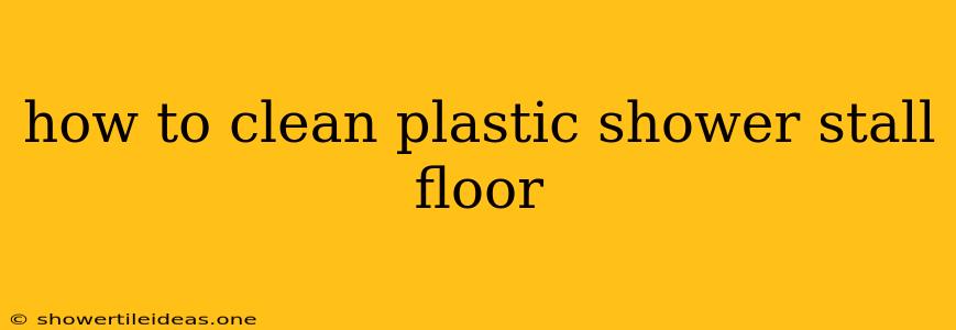 How To Clean Plastic Shower Stall Floor