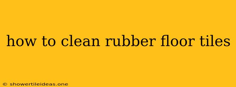 How To Clean Rubber Floor Tiles