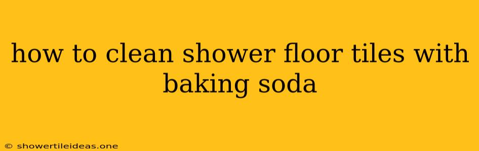 How To Clean Shower Floor Tiles With Baking Soda