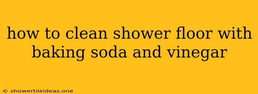 How To Clean Shower Floor With Baking Soda And Vinegar